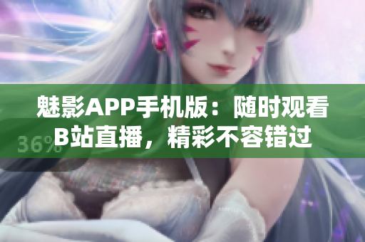 魅影APP手機(jī)版：隨時(shí)觀看B站直播，精彩不容錯(cuò)過