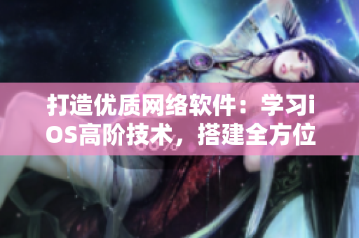 打造優(yōu)質(zhì)網(wǎng)絡(luò)軟件：學習iOS高階技術(shù)，搭建全方位跨平臺應(yīng)用