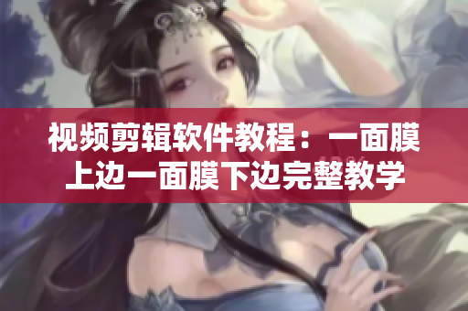 視頻剪輯軟件教程：一面膜上邊一面膜下邊完整教學(xué)