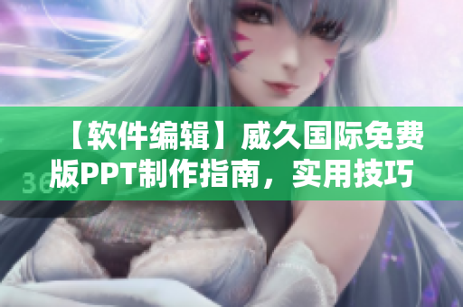 【軟件編輯】威久國際免費版PPT制作指南，實用技巧全揭秘