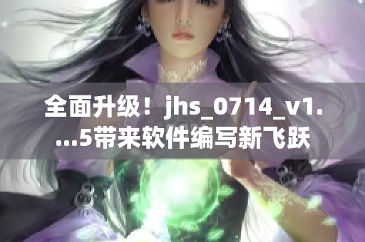全面升級！jhs_0714_v1....5帶來軟件編寫新飛躍