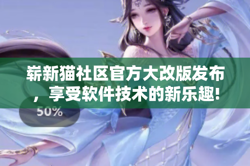 嶄新貓社區(qū)官方大改版發(fā)布，享受軟件技術的新樂趣!