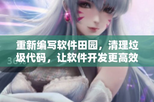 重新編寫軟件田園，清理垃圾代碼，讓軟件開發(fā)更高效