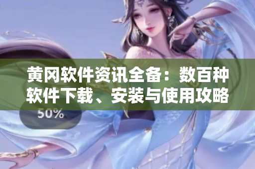 黃岡軟件資訊全備：數(shù)百種軟件下載、安裝與使用攻略一網(wǎng)打盡！