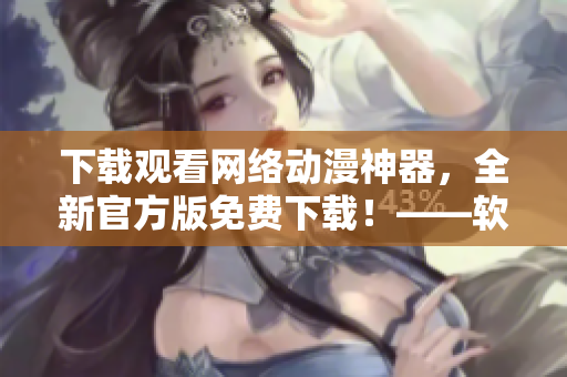 下載觀看網(wǎng)絡(luò)動(dòng)漫神器，全新官方版免費(fèi)下載！——軟件推薦