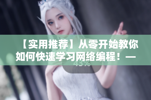 【實(shí)用推薦】從零開始教你如何快速學(xué)習(xí)網(wǎng)絡(luò)編程！——網(wǎng)絡(luò)軟件編輯指南