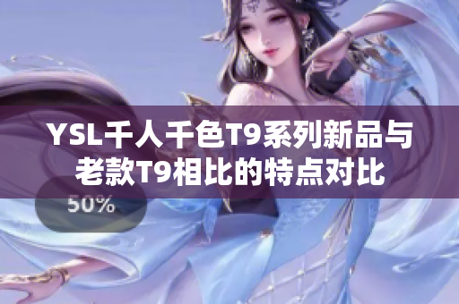 YSL千人千色T9系列新品與老款T9相比的特點(diǎn)對(duì)比