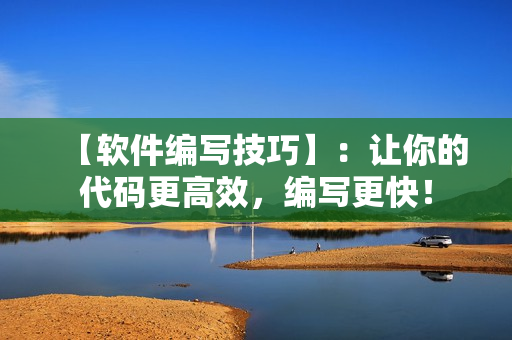 【軟件編寫(xiě)技巧】：讓你的代碼更高效，編寫(xiě)更快！