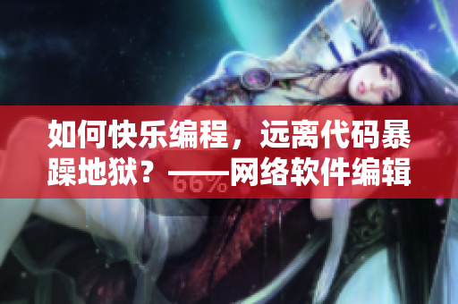 如何快樂(lè)編程，遠(yuǎn)離代碼暴躁地獄？——網(wǎng)絡(luò)軟件編輯的安利指南