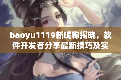 baoyu1119新昵稱揭曉，軟件開發(fā)者分享最新技巧及實(shí)戰(zhàn)經(jīng)驗(yàn)！