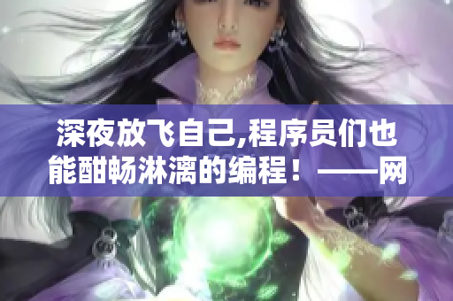 深夜放飛自己,程序員們也能酣暢淋漓的編程！——網(wǎng)絡軟件如何增強效率？