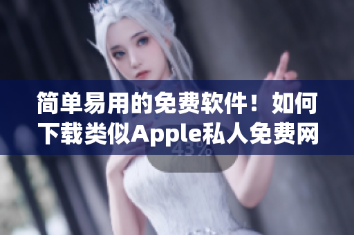 簡單易用的免費軟件！如何下載類似Apple私人免費網站的軟件？