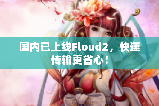 國內(nèi)已上線Floud2，快速傳輸更省心！