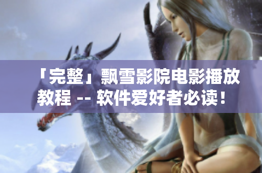 「完整」飄雪影院電影播放教程 -- 軟件愛好者必讀！