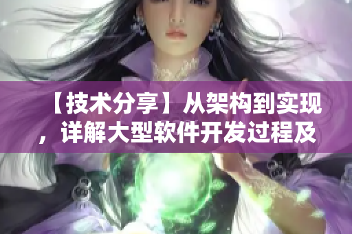 【技術(shù)分享】從架構(gòu)到實(shí)現(xiàn)，詳解大型軟件開(kāi)發(fā)過(guò)程及注意事項(xiàng)