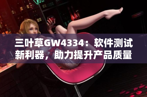 三葉草GW4334：軟件測試新利器，助力提升產(chǎn)品質(zhì)量