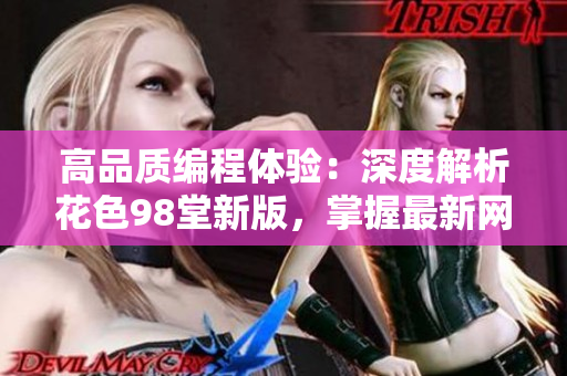 高品質(zhì)編程體驗：深度解析花色98堂新版，掌握最新網(wǎng)絡(luò)軟件技術(shù)理念