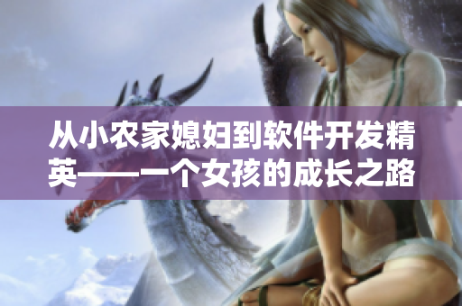 從小農(nóng)家媳婦到軟件開發(fā)精英——一個女孩的成長之路