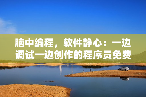 腦中編程，軟件靜心：一邊調(diào)試一邊創(chuàng)作的程序員免費(fèi)版劇集