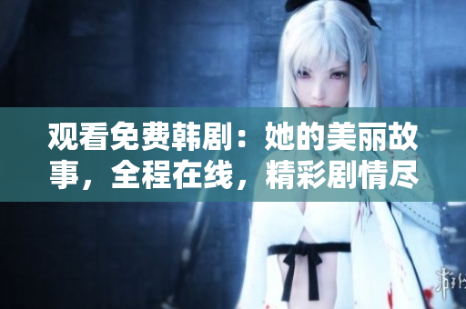 觀看免費(fèi)韓?。核拿利惞适?，全程在線，精彩劇情盡在軟件播放器