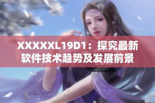 XXXXXL19D1：探究最新軟件技術趨勢及發(fā)展前景