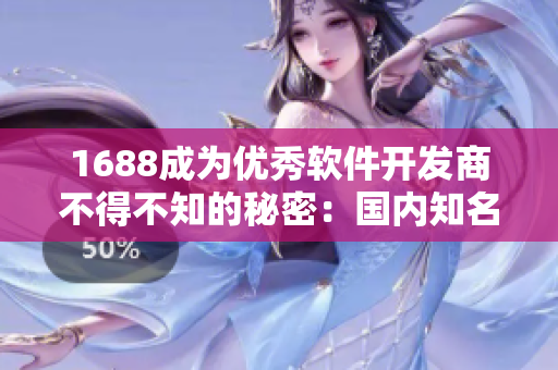 1688成為優(yōu)秀軟件開發(fā)商不得不知的秘密：國內(nèi)知名采購網(wǎng)站探究