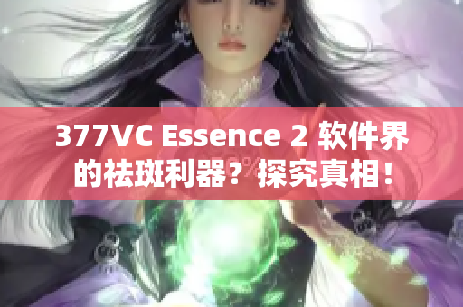 377VC Essence 2 軟件界的祛斑利器？探究真相！