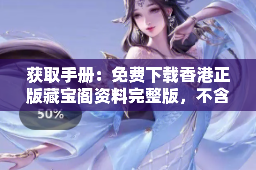 獲取手冊：免費下載香港正版藏寶閣資料完整版，不含任何費用！
