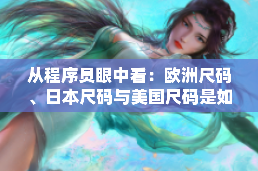 從程序員眼中看：歐洲尺碼、日本尺碼與美國(guó)尺碼是如何在網(wǎng)絡(luò)軟件中運(yùn)用的？