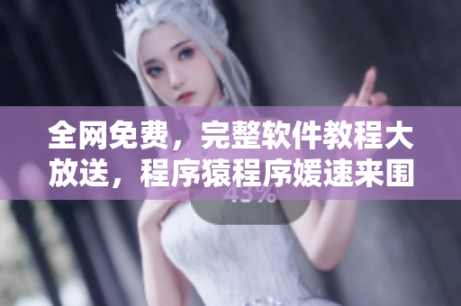全網(wǎng)免費，完整軟件教程大放送，程序猿程序媛速來圍觀