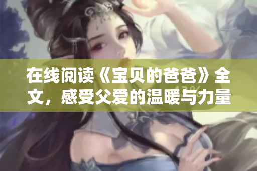 在線閱讀《寶貝的爸爸》全文，感受父愛的溫暖與力量