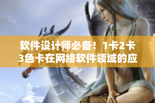軟件設計師必備！1卡2卡3色卡在網絡軟件領域的應用指南