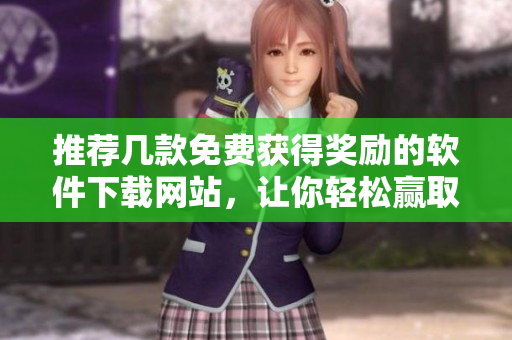 推薦幾款免費(fèi)獲得獎(jiǎng)勵(lì)的軟件下載網(wǎng)站，讓你輕松贏取獎(jiǎng)勵(lì)