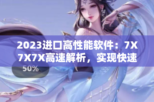 2023進口高性能軟件：7X7X7X高速解析，實現(xiàn)快速處理！