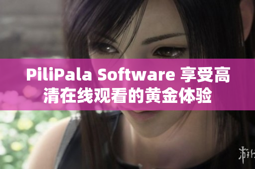 PiliPala Software 享受高清在線觀看的黃金體驗