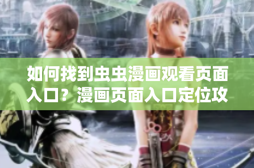 如何找到蟲蟲漫畫觀看頁面入口？漫畫頁面入口定位攻略分享