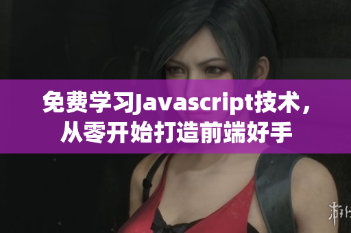 免費(fèi)學(xué)習(xí)Javascript技術(shù)，從零開始打造前端好手