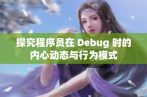 探究程序員在 Debug 時的內(nèi)心動態(tài)與行為模式