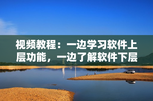視頻教程：一邊學(xué)習(xí)軟件上層功能，一邊了解軟件下層實(shí)現(xiàn)原理