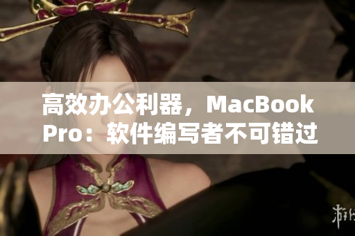 高效辦公利器，MacBook Pro：軟件編寫者不可錯過的理想之選