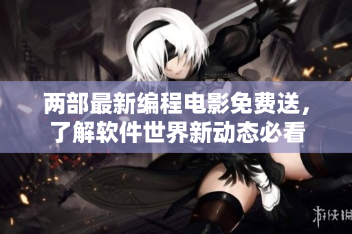 兩部最新編程電影免費(fèi)送，了解軟件世界新動態(tài)必看