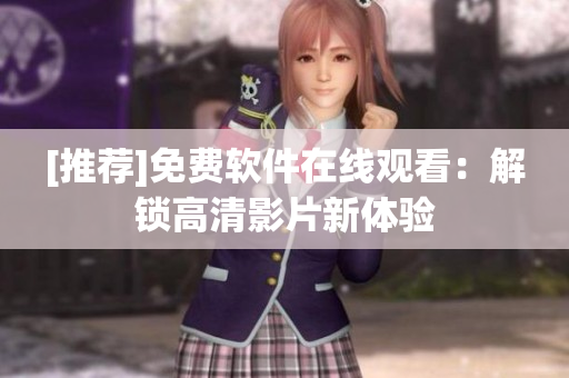 [推薦]免費(fèi)軟件在線觀看：解鎖高清影片新體驗