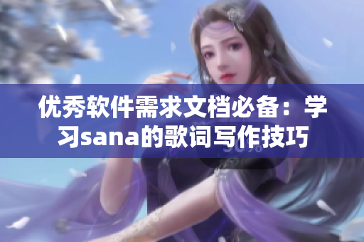 優(yōu)秀軟件需求文檔必備：學習sana的歌詞寫作技巧