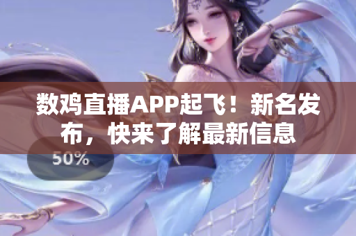 數(shù)雞直播APP起飛！新名發(fā)布，快來了解最新信息