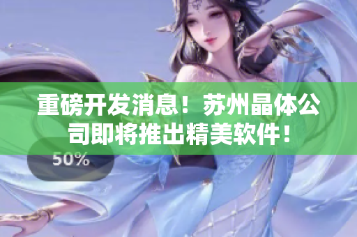 重磅開發(fā)消息！蘇州晶體公司即將推出精美軟件！