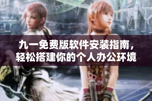 九一免費(fèi)版軟件安裝指南，輕松搭建你的個人辦公環(huán)境