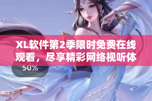 XL軟件第2季限時免費在線觀看，盡享精彩網(wǎng)絡(luò)視聽體驗