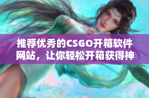 推薦優(yōu)秀的CSGO開箱軟件網(wǎng)站，讓你輕松開箱獲得神器！