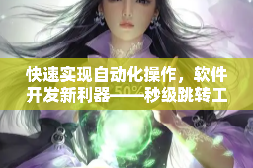 快速實現(xiàn)自動化操作，軟件開發(fā)新利器——秒級跳轉(zhuǎn)工具