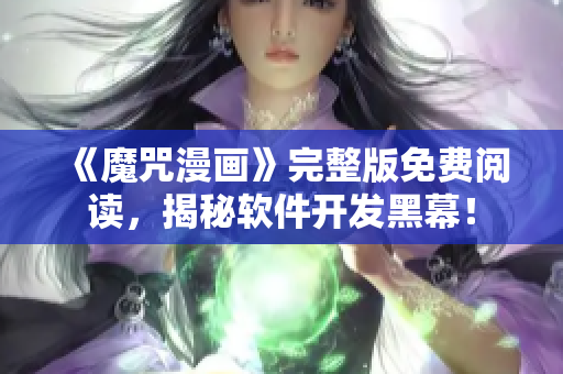 《魔咒漫畫》完整版免費閱讀，揭秘軟件開發(fā)黑幕！